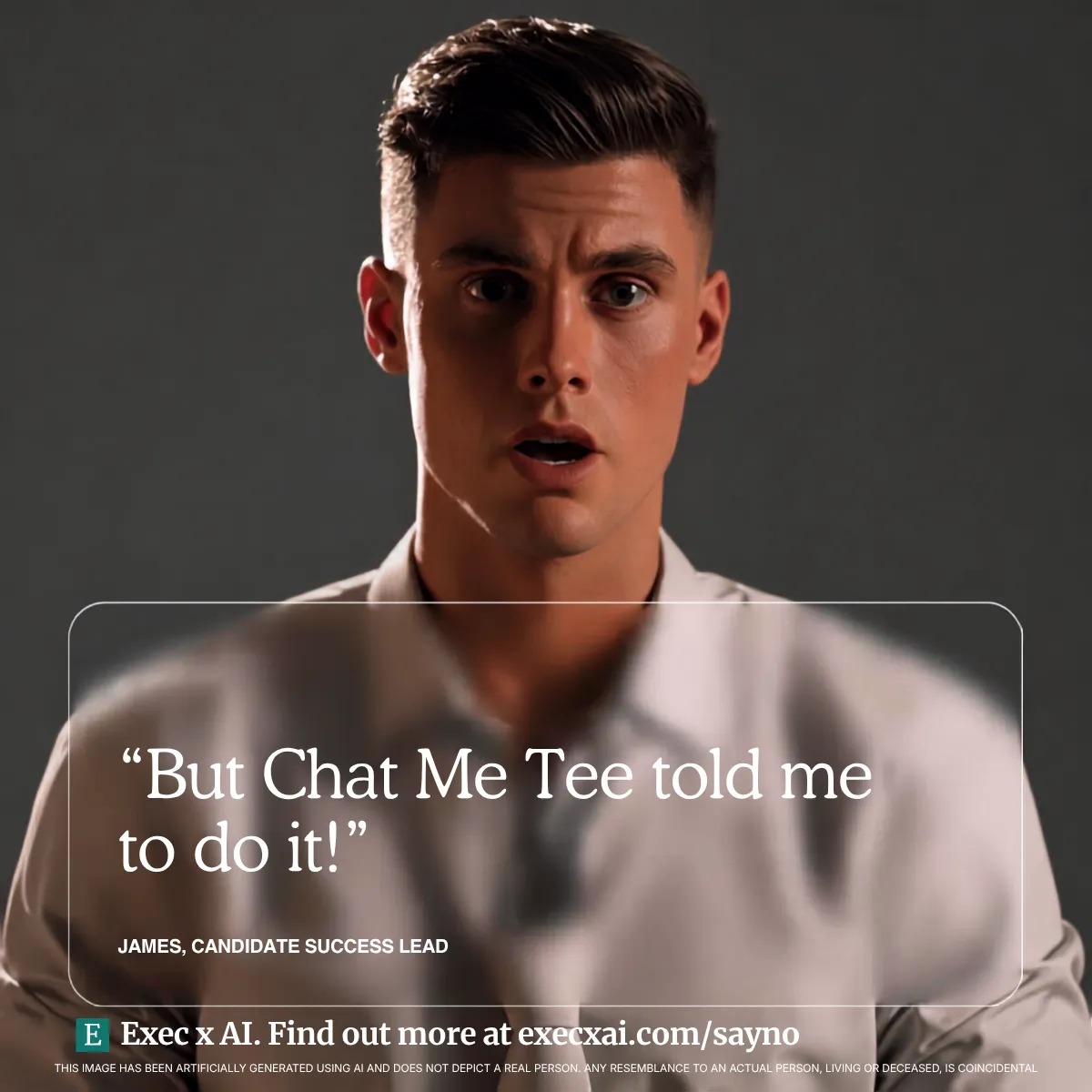 An AI generated photograph of a young man in a pale shirt against a dark grey background, eyes wide and mouth open as though caught out, with the caption But Chat Me Tee told me to do it, attributed to James, Candidate Success Lead.